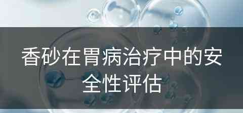 香砂在胃病治疗中的安全性评估